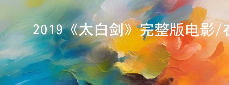 ﻿蔡惠琼发布﻿2019《太白剑》完整版电影/在线观看/百度云-美剧天堂